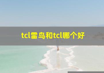 tcl雷鸟和tcl哪个好