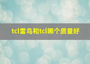 tcl雷鸟和tcl哪个质量好