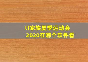 tf家族夏季运动会2020在哪个软件看