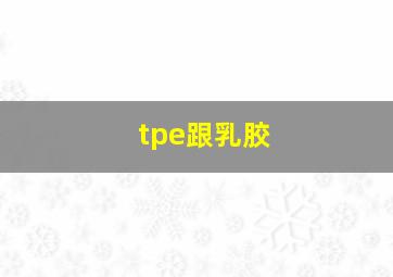 tpe跟乳胶