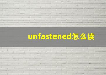 unfastened怎么读