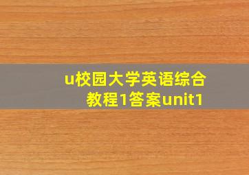 u校园大学英语综合教程1答案unit1