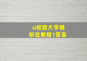 u校园大学视听说教程1答案