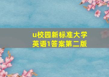 u校园新标准大学英语1答案第二版