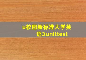 u校园新标准大学英语3unittest