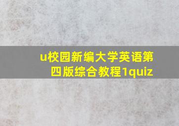 u校园新编大学英语第四版综合教程1quiz