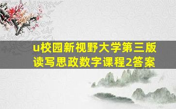 u校园新视野大学第三版读写思政数字课程2答案