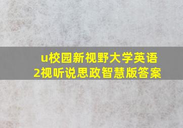 u校园新视野大学英语2视听说思政智慧版答案