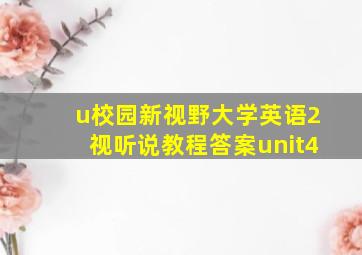 u校园新视野大学英语2视听说教程答案unit4