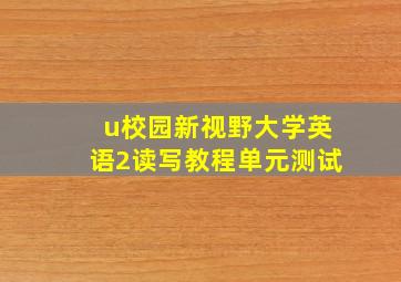 u校园新视野大学英语2读写教程单元测试