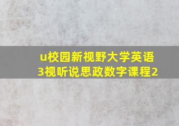 u校园新视野大学英语3视听说思政数字课程2