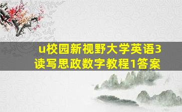 u校园新视野大学英语3读写思政数字教程1答案