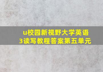 u校园新视野大学英语3读写教程答案第五单元