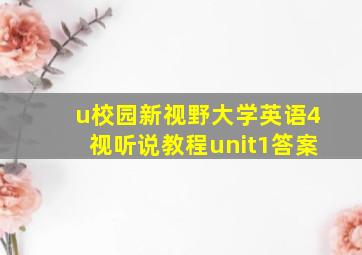 u校园新视野大学英语4视听说教程unit1答案