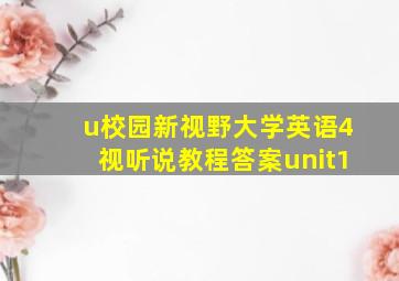 u校园新视野大学英语4视听说教程答案unit1