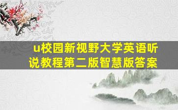 u校园新视野大学英语听说教程第二版智慧版答案