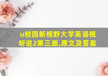 u校园新视野大学英语视听说2第三版,原文及答案