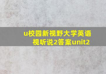 u校园新视野大学英语视听说2答案unit2