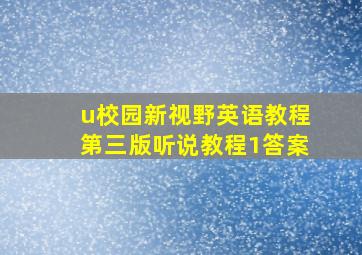 u校园新视野英语教程第三版听说教程1答案