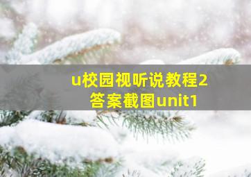 u校园视听说教程2答案截图unit1