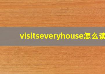 visitseveryhouse怎么读