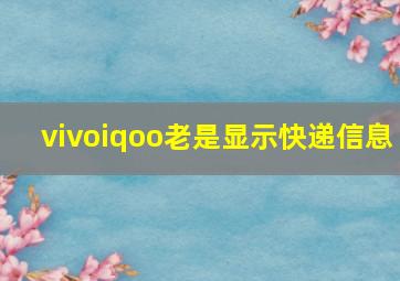 vivoiqoo老是显示快递信息