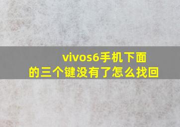 vivos6手机下面的三个键没有了怎么找回