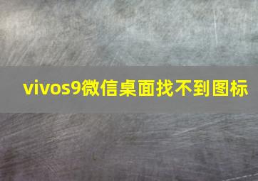 vivos9微信桌面找不到图标