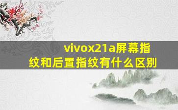 vivox21a屏幕指纹和后置指纹有什么区别