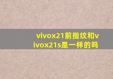 vivox21前指纹和vivox21s是一样的吗