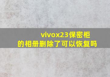 vivox23保密柜的相册删除了可以恢复吗