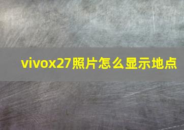 vivox27照片怎么显示地点