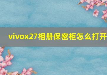 vivox27相册保密柜怎么打开