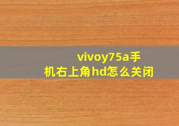 vivoy75a手机右上角hd怎么关闭