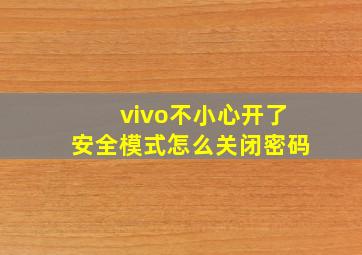 vivo不小心开了安全模式怎么关闭密码