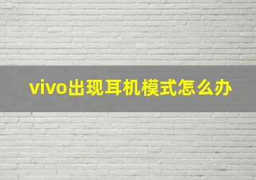 vivo出现耳机模式怎么办