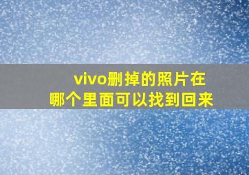 vivo删掉的照片在哪个里面可以找到回来