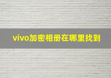 vivo加密相册在哪里找到