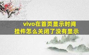 vivo在首页显示时间挂件怎么关闭了没有显示