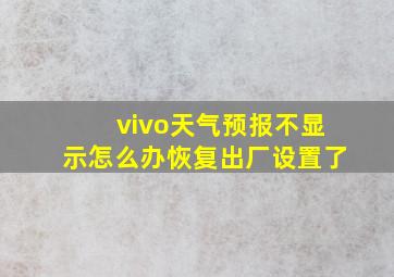 vivo天气预报不显示怎么办恢复出厂设置了