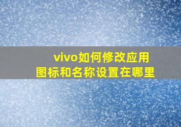 vivo如何修改应用图标和名称设置在哪里