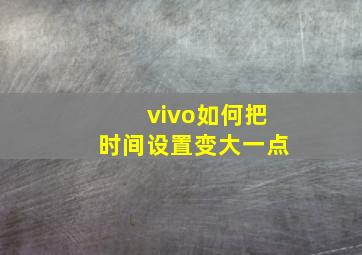 vivo如何把时间设置变大一点