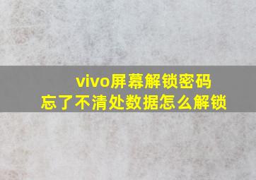 vivo屏幕解锁密码忘了不清处数据怎么解锁