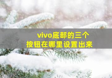 vivo底部的三个按钮在哪里设置出来