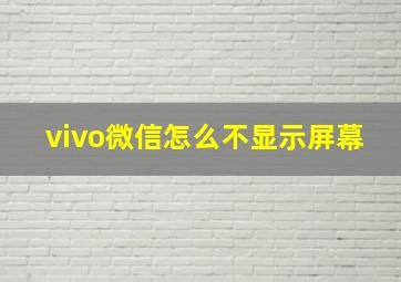 vivo微信怎么不显示屏幕