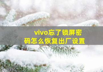 vivo忘了锁屏密码怎么恢复出厂设置