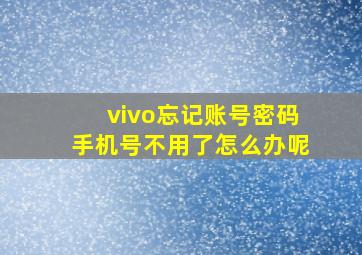 vivo忘记账号密码手机号不用了怎么办呢