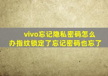 vivo忘记隐私密码怎么办指纹锁定了忘记密码也忘了