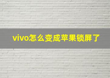 vivo怎么变成苹果锁屏了