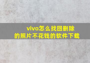 vivo怎么找回删除的照片不花钱的软件下载